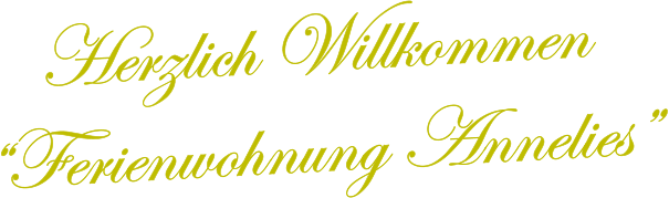 Herzlich Willkommen �Ferienwohnung Annelies�